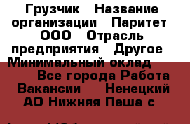 Грузчик › Название организации ­ Паритет, ООО › Отрасль предприятия ­ Другое › Минимальный оклад ­ 21 000 - Все города Работа » Вакансии   . Ненецкий АО,Нижняя Пеша с.